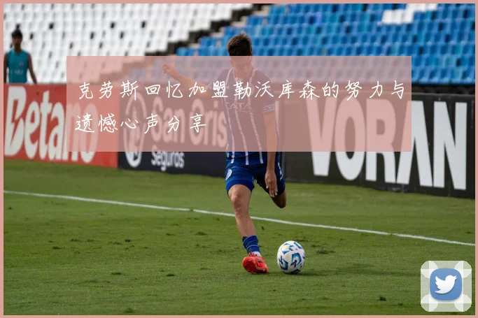 克劳斯回忆加盟勒沃库森的努力与遗憾心声分享
