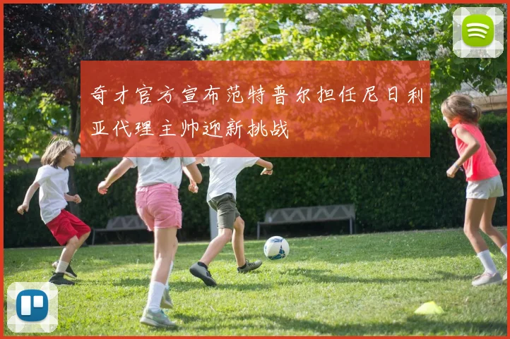 奇才官方宣布范特普尔担任尼日利亚代理主帅迎新挑战