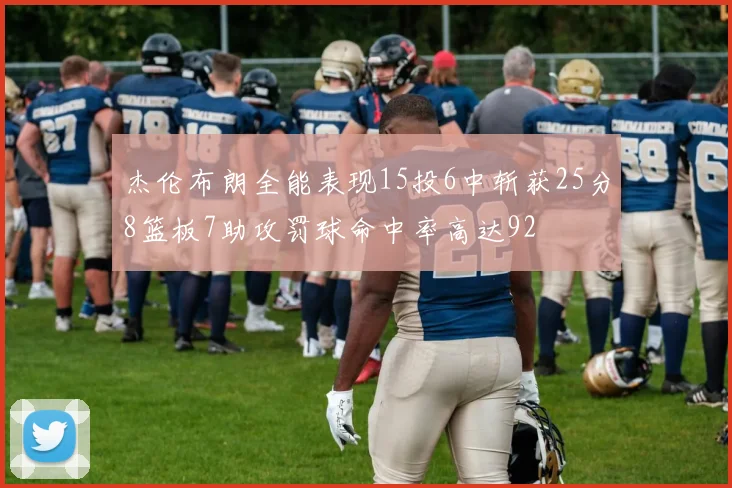 杰伦布朗全能表现15投6中斩获25分8篮板7助攻罚球命中率高达92