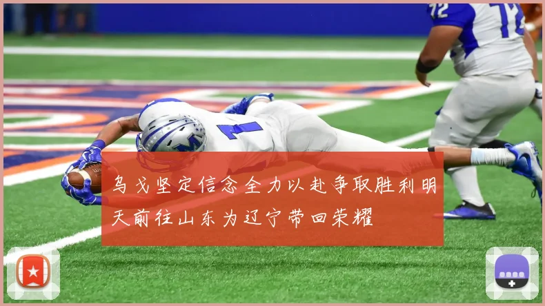 乌戈坚定信念全力以赴争取胜利明天前往山东为辽宁带回荣耀