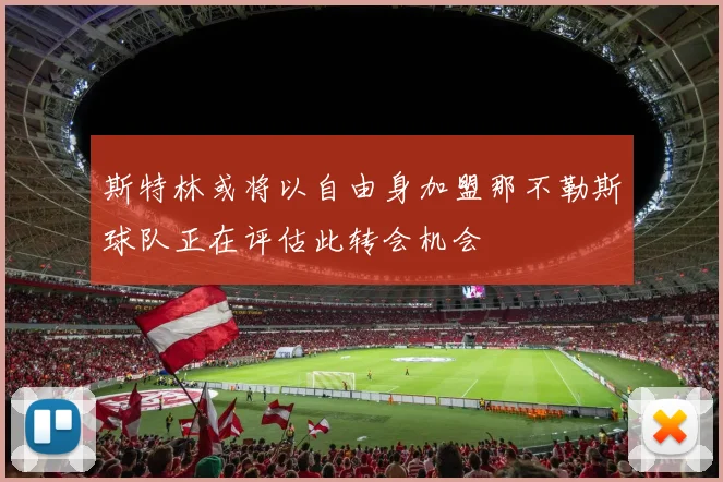 斯特林或将以自由身加盟那不勒斯球队正在评估此转会机会
