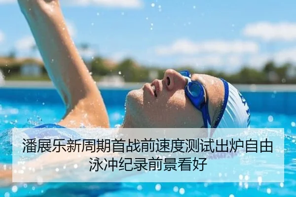 潘展乐新周期首战前速度测试出炉自由泳冲纪录前景看好